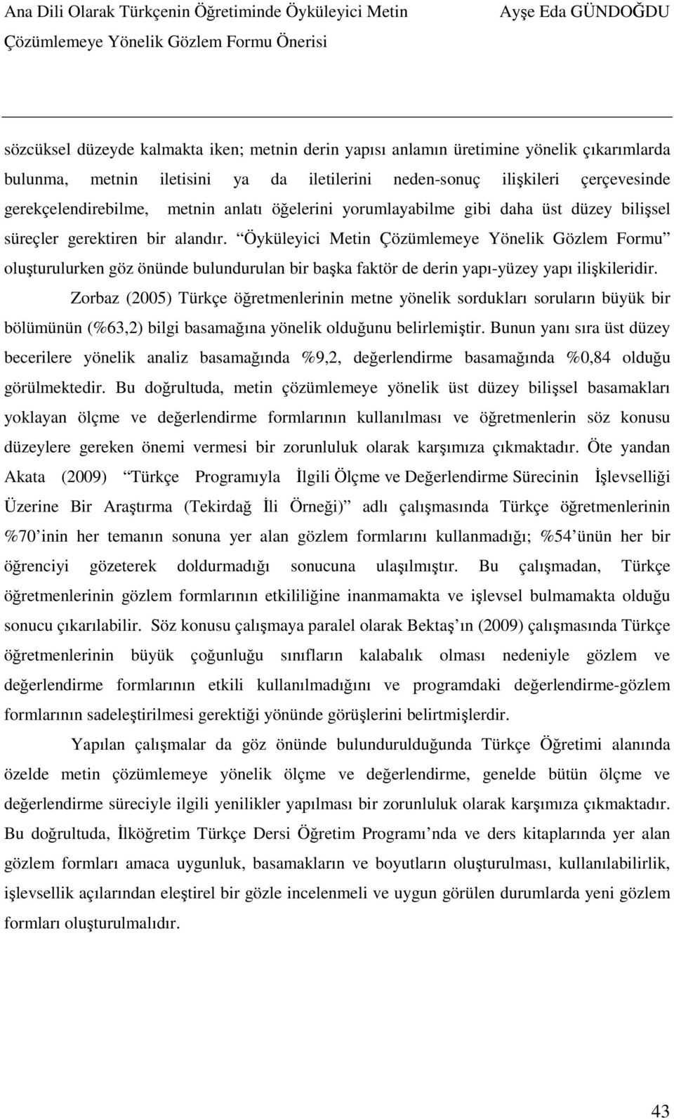 Öyküleyici Metin Çözümlemeye Yönelik Gözlem Formu oluşturulurken göz önünde bulundurulan bir başka faktör de derin yapı-yüzey yapı ilişkileridir.