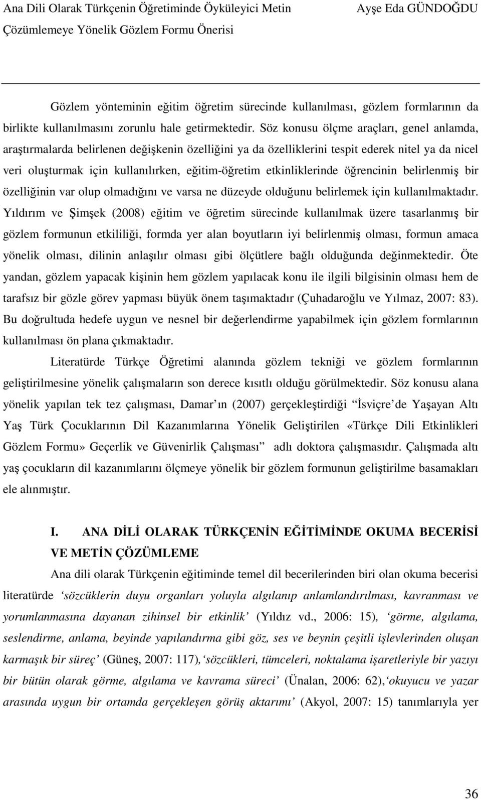 etkinliklerinde öğrencinin belirlenmiş bir özelliğinin var olup olmadığını ve varsa ne düzeyde olduğunu belirlemek için kullanılmaktadır.