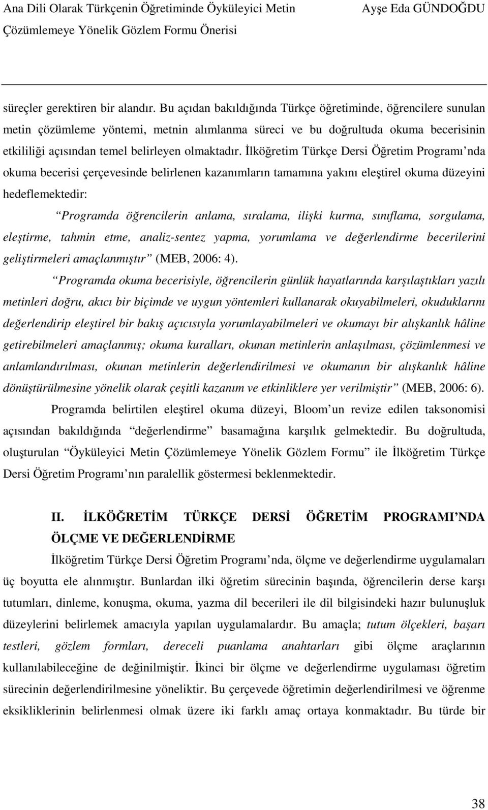 İlköğretim Türkçe Dersi Öğretim Programı nda okuma becerisi çerçevesinde belirlenen kazanımların tamamına yakını eleştirel okuma düzeyini hedeflemektedir: Programda öğrencilerin anlama, sıralama,