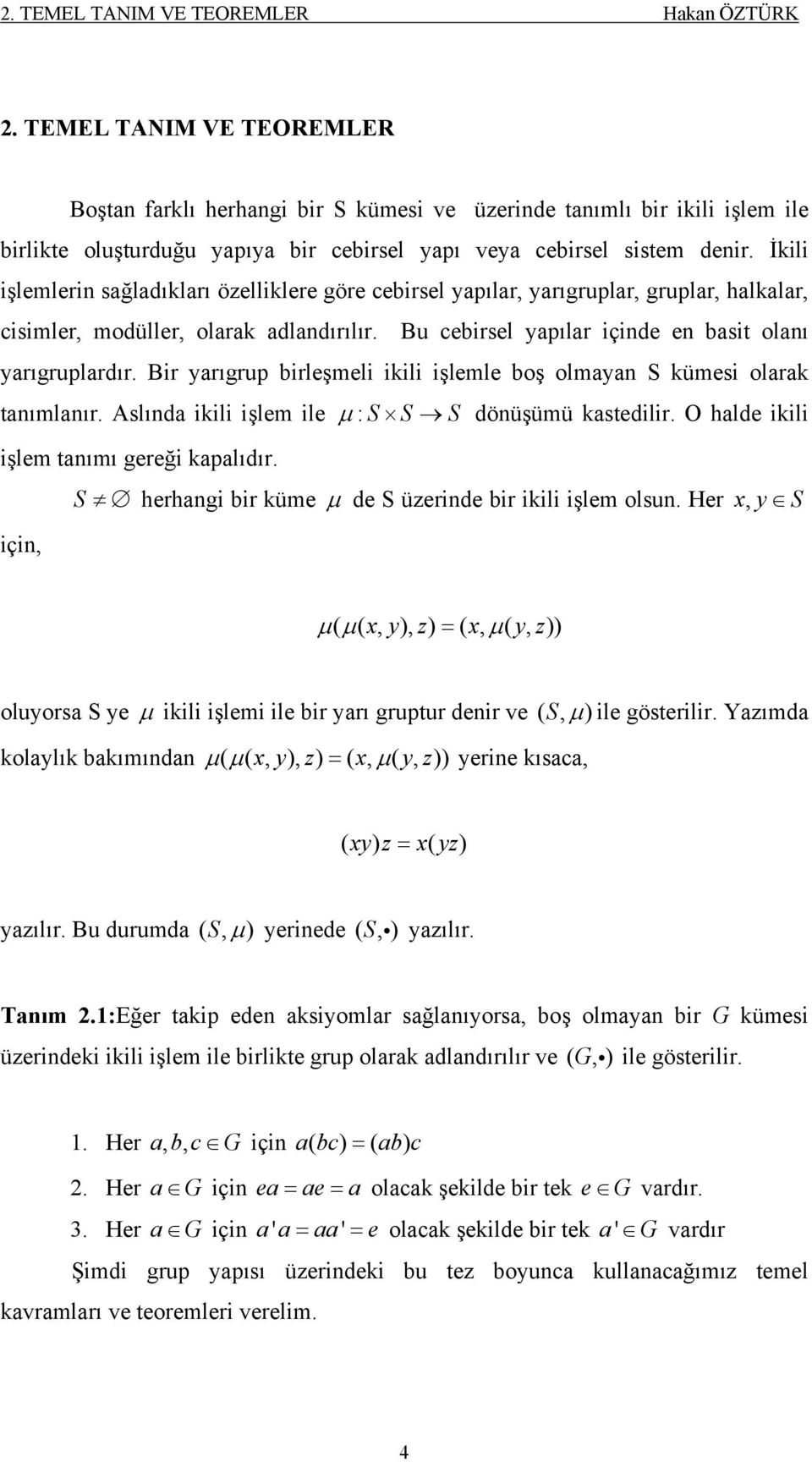 İkili işlemlerin sağladıkları özelliklere göre cebirsel yapılar, yarıgruplar, gruplar, halkalar, cisimler, modüller, olarak adlandırılır. Bu cebirsel yapılar içinde en basit olanı yarıgruplardır.