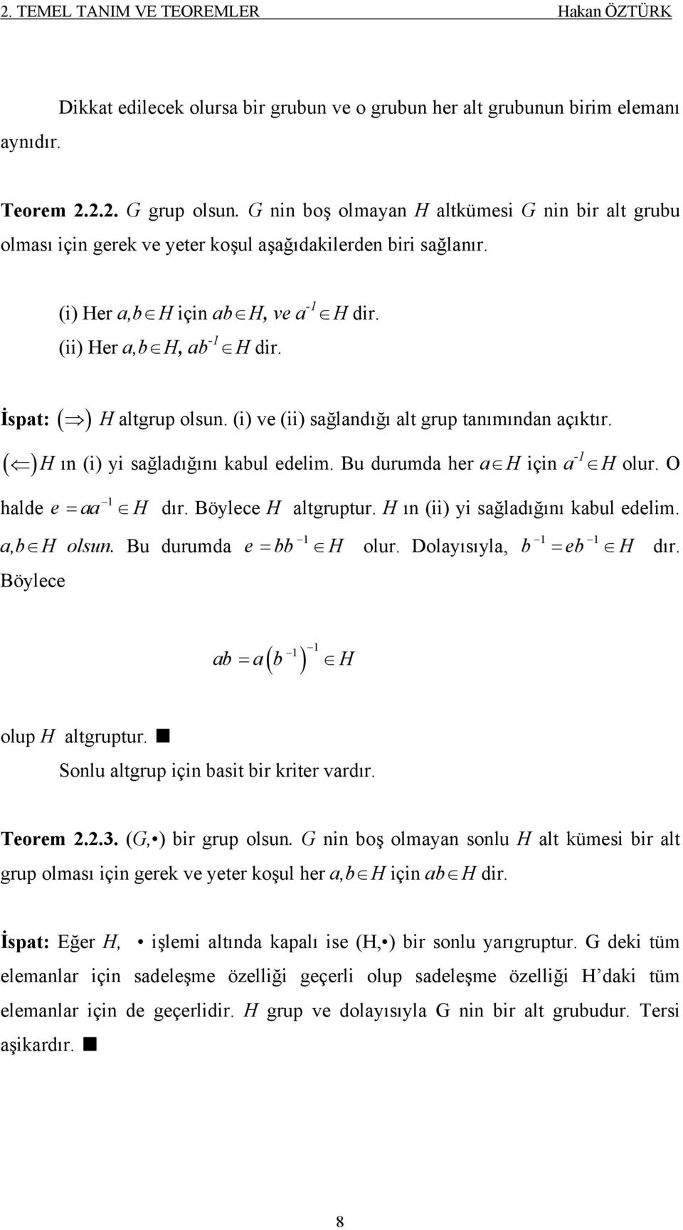 İspat: ( ) H altgrup olsun. (i) ve (ii) sağlandığı alt grup tanımından açıktır. ( ) H ın (i) yi sağladığını kabul edelim. Bu durumda her a H için a -1 H olur. O halde 1 e aa H = dır.