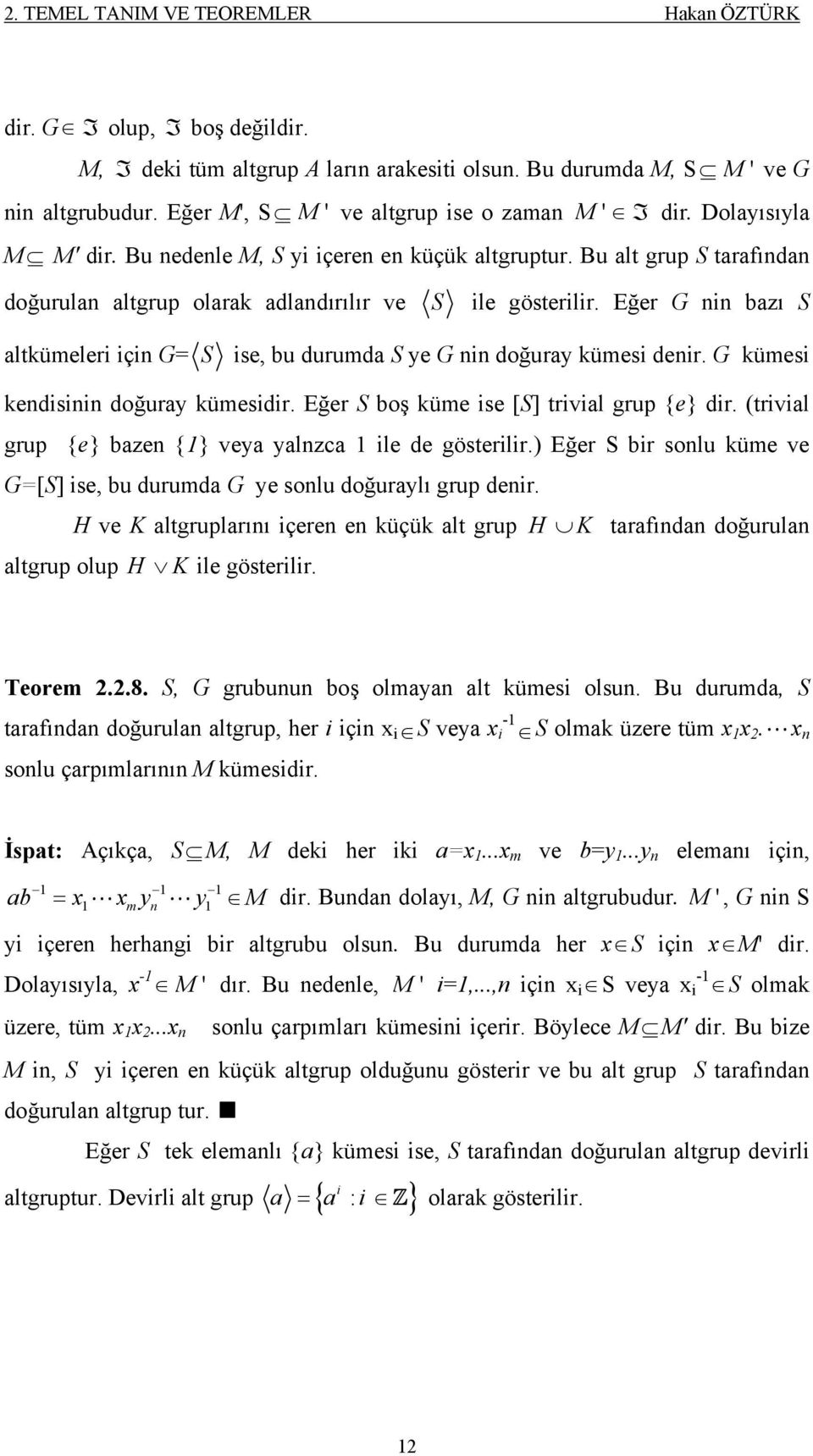 Bu alt grup S tarafından doğurulan altgrup olarak adlandırılır ve S ile gösterilir. Eğer nin bazı S altkümeleri için = S ise, bu durumda S ye nin doğuray kümesi denir.