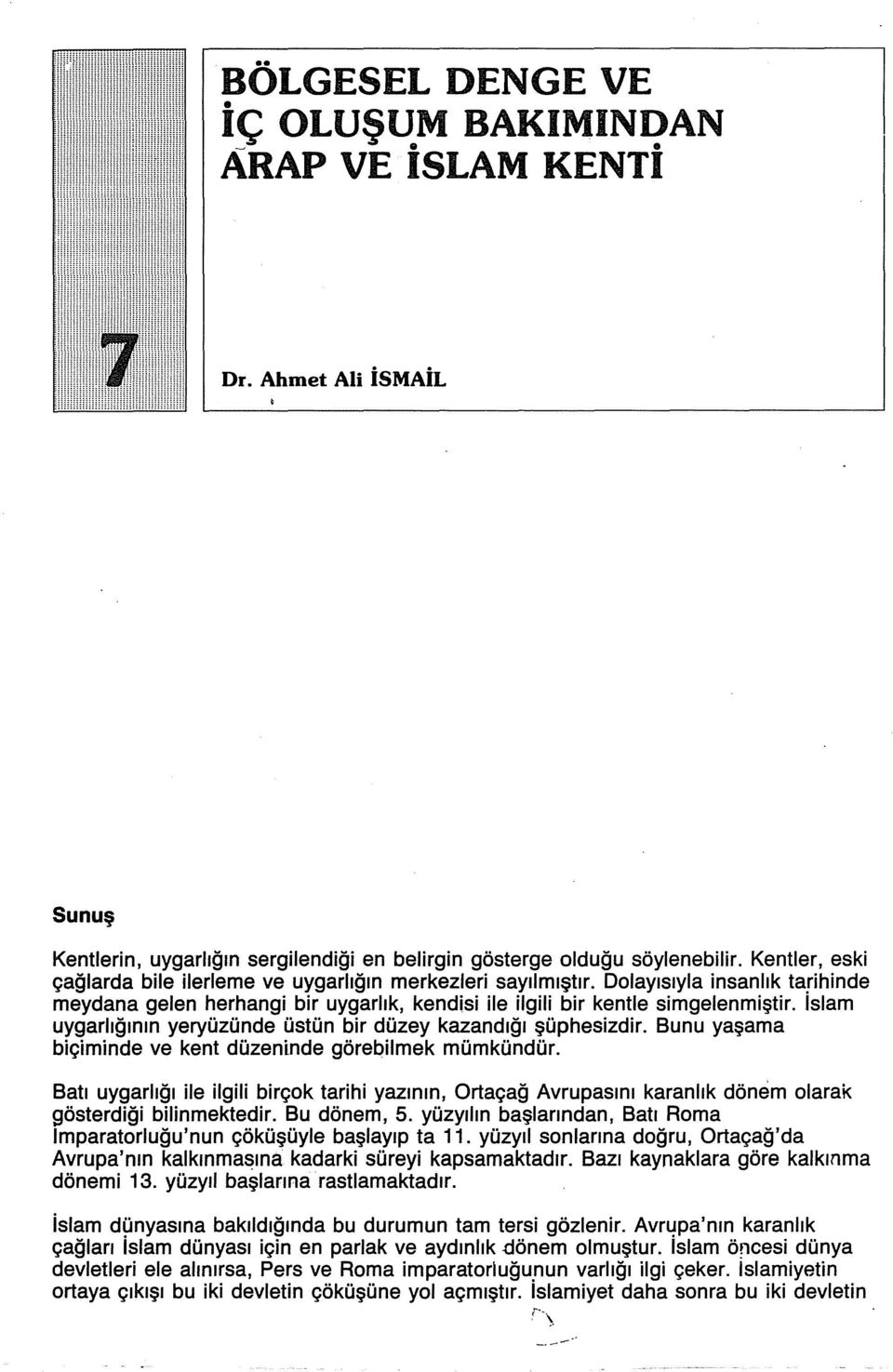 Islam uygarlığının yeryüzünde üstün bir düzey kazandığı şüphesizdir. Bunu yaşama biçiminde ve kent düzeninde görebilmek mümkündür.