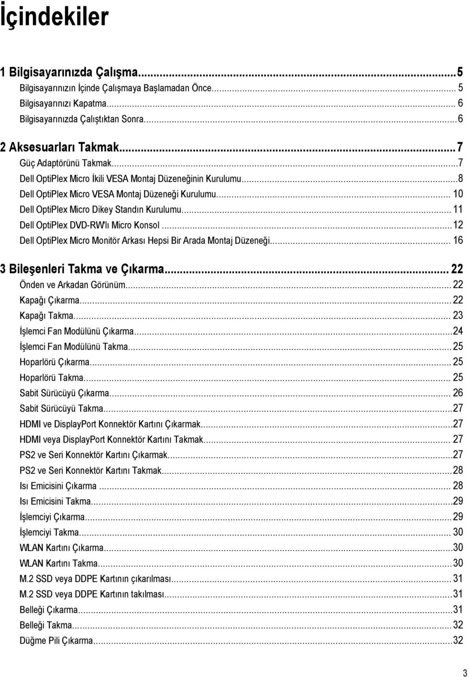 .. 11 Dell OptiPlex DVD-RW'lı Micro Konsol...12 Dell OptiPlex Micro Monitör Arkası Hepsi Bir Arada Montaj Düzeneği... 16 3 Bileşenleri Takma ve Çıkarma... 22 Önden ve Arkadan Görünüm.