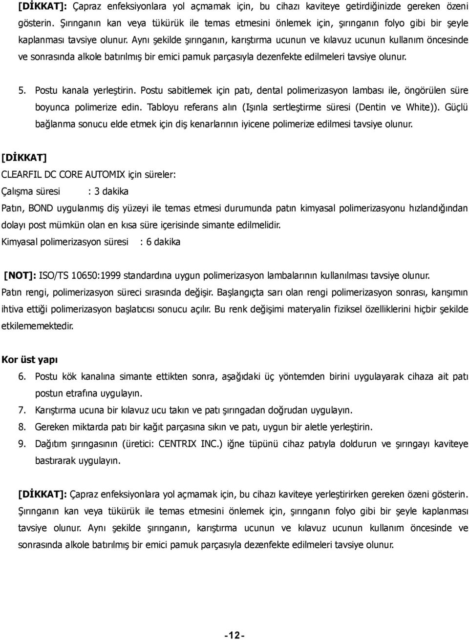 Aynı şekilde şırınganın, karıştırma ucunun ve kılavuz ucunun kullanım öncesinde ve sonrasında alkole batırılmış bir emici pamuk parçasıyla dezenfekte edilmeleri tavsiye olunur. 5.