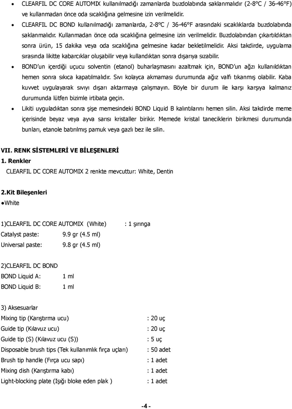 Buzdolabından çıkartıldıktan sonra ürün, 15 dakika veya oda sıcaklığına gelmesine kadar bekletilmelidir.