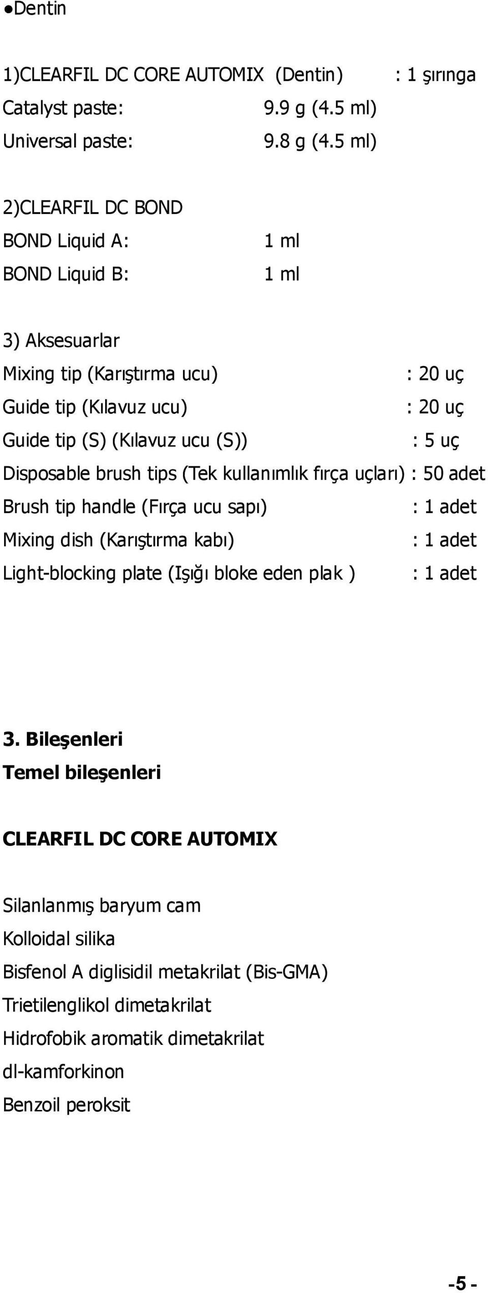 ucu (S)) : 5 uç Disposable brush tips (Tek kullanımlık fırça uçları) : 50 adet Brush tip handle (Fırça ucu sapı) : 1 adet Mixing dish (Karıştırma kabı) : 1 adet Light-blocking plate