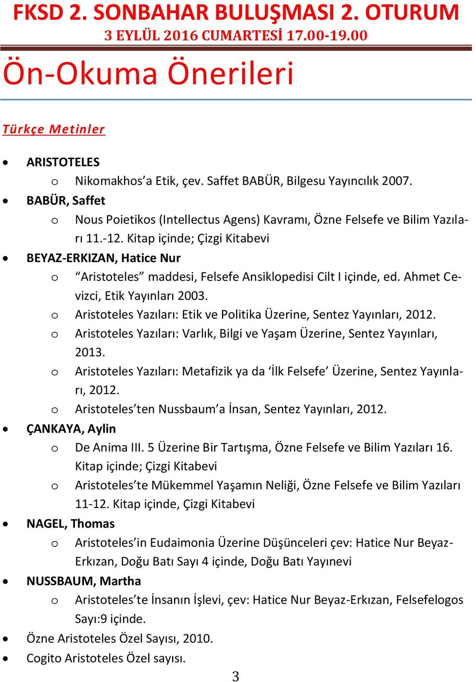 Aristteles Yazıları: Etik ve Plitika Üzerine, Sentez Yayınları, 2012. Aristteles Yazıları: Varlık, Bilgi ve Yaşam Üzerine, Sentez Yayınları, 2013.