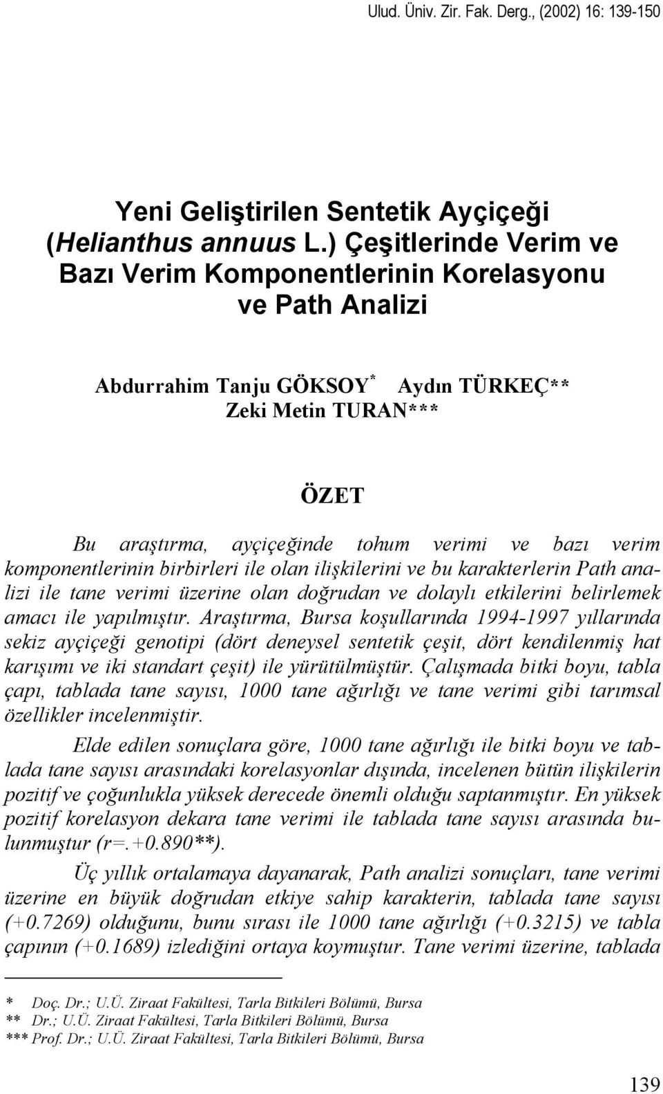 komponentlerinin birbirleri ile olan ilişkilerini ve bu karakterlerin Path analizi ile tane verimi üzerine olan doğrudan ve dolaylı etkilerini belirlemek amacı ile yapılmıştır.