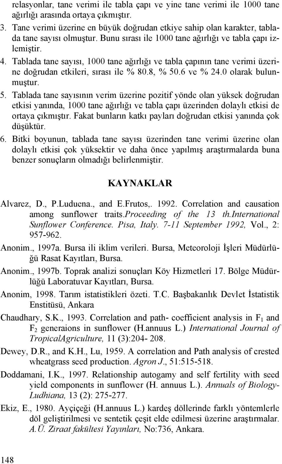 Tablada tane sayısı, 1000 tane ağırlığı ve tabla çapının tane verimi üzerine doğrudan etkileri, sırası ile % 80.8, % 50