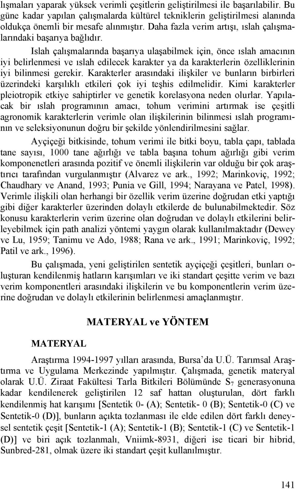 Islah çalışmalarında başarıya ulaşabilmek için, önce ıslah amacının iyi belirlenmesi ve ıslah edilecek karakter ya da karakterlerin özelliklerinin iyi bilinmesi gerekir.