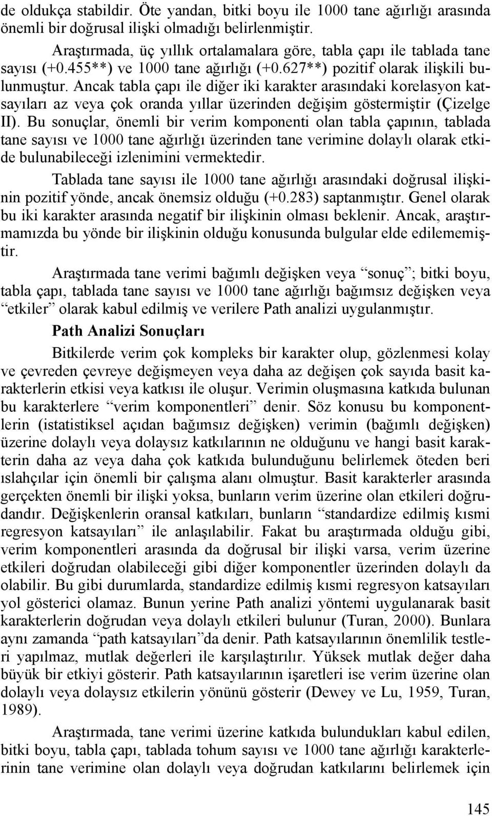 Ancak tabla çapı ile diğer iki karakter arasındaki korelasyon katsayıları az veya çok oranda yıllar üzerinden değişim göstermiştir (Çizelge II).