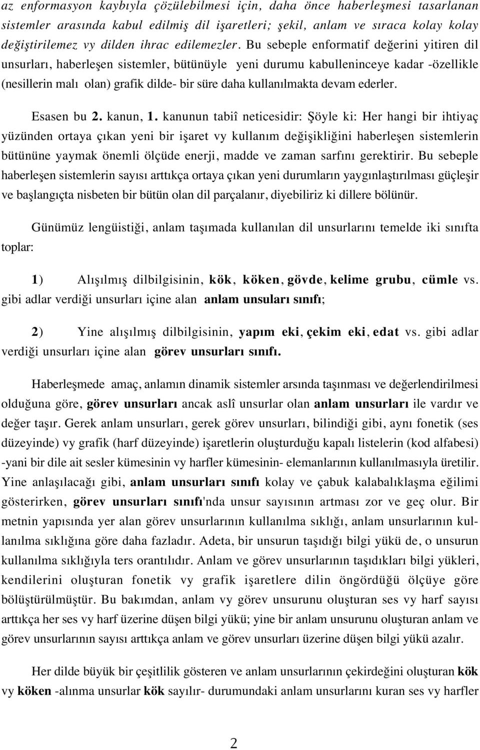 Bu sebeple enformatif değerini yitiren dil unsurları, haberleşen sistemler, bütünüyle yeni durumu kabulleninceye kadar -özellikle (nesillerin malı olan) grafik dilde- bir süre daha kullanılmakta