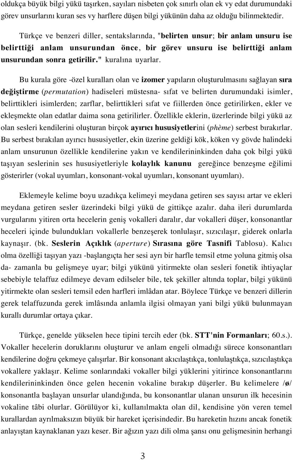 Bu kurala göre -özel kuralları olan ve izomer yapıların oluşturulmasını sağlayan sıra değiştirme (permutation) hadiseleri müstesna- sıfat ve belirten durumundaki isimler, belirttikleri isimlerden;