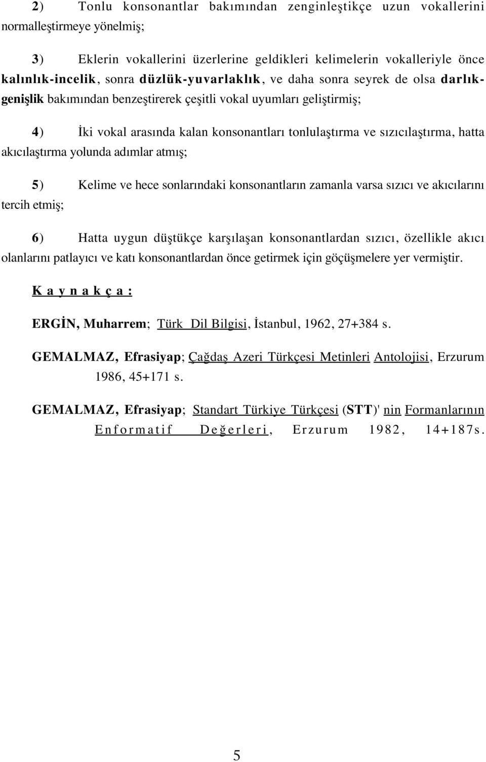 hatta akıcılaştırma yolunda adımlar atmış; 5) Kelime ve hece sonlarındaki konsonantların zamanla varsa sızıcı ve akıcılarını tercih etmiş; 6) Hatta uygun düştükçe karşılaşan konsonantlardan sızıcı,