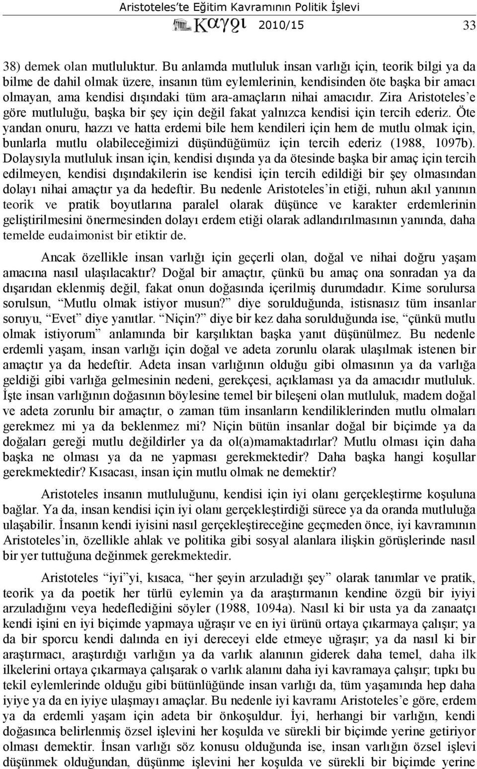 amacıdır. Zira Aristoteles e göre mutluluğu, başka bir şey için değil fakat yalnızca kendisi için tercih ederiz.