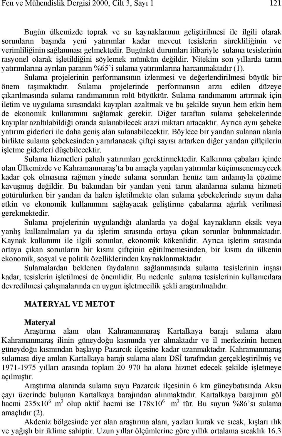 Nitekim son yıllarda tarım yatırımlarına ayrılan paranın %65 i sulama yatırımlarına harcanmaktadır (1). projelerinin performansının izlenmesi ve değerlendirilmesi büyük bir önem taşımaktadır.