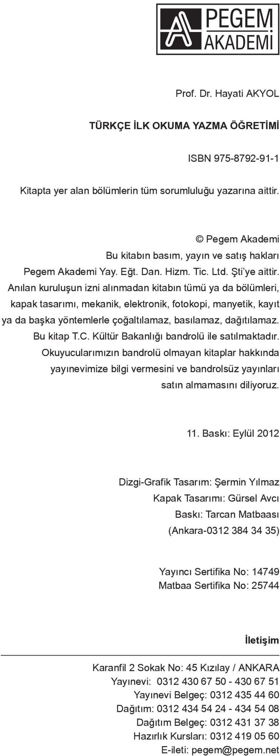 Anılan kuruluşun izni alınmadan kitabın tümü ya da bölümleri, kapak tasarımı, mekanik, elektronik, fotokopi, manyetik, kayıt ya da başka yöntemlerle çoğaltılamaz, basılamaz, dağıtılamaz. Bu kitap T.C.