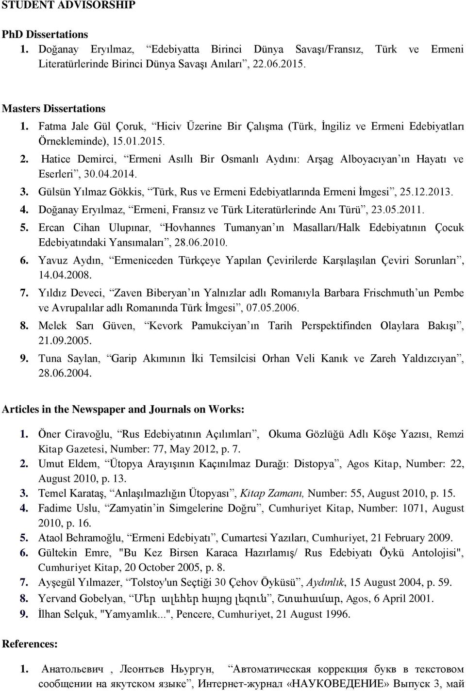 Hatice Demirci, Ermeni Asıllı Bir Osmanlı Aydını: Arşag Alboyacıyan ın Hayatı ve Eserleri, 30.04.2014. 3. Gülsün Yılmaz Gökkis, Türk, Rus ve Ermeni Edebiyatlarında Ermeni İmgesi, 25.12.2013. 4.