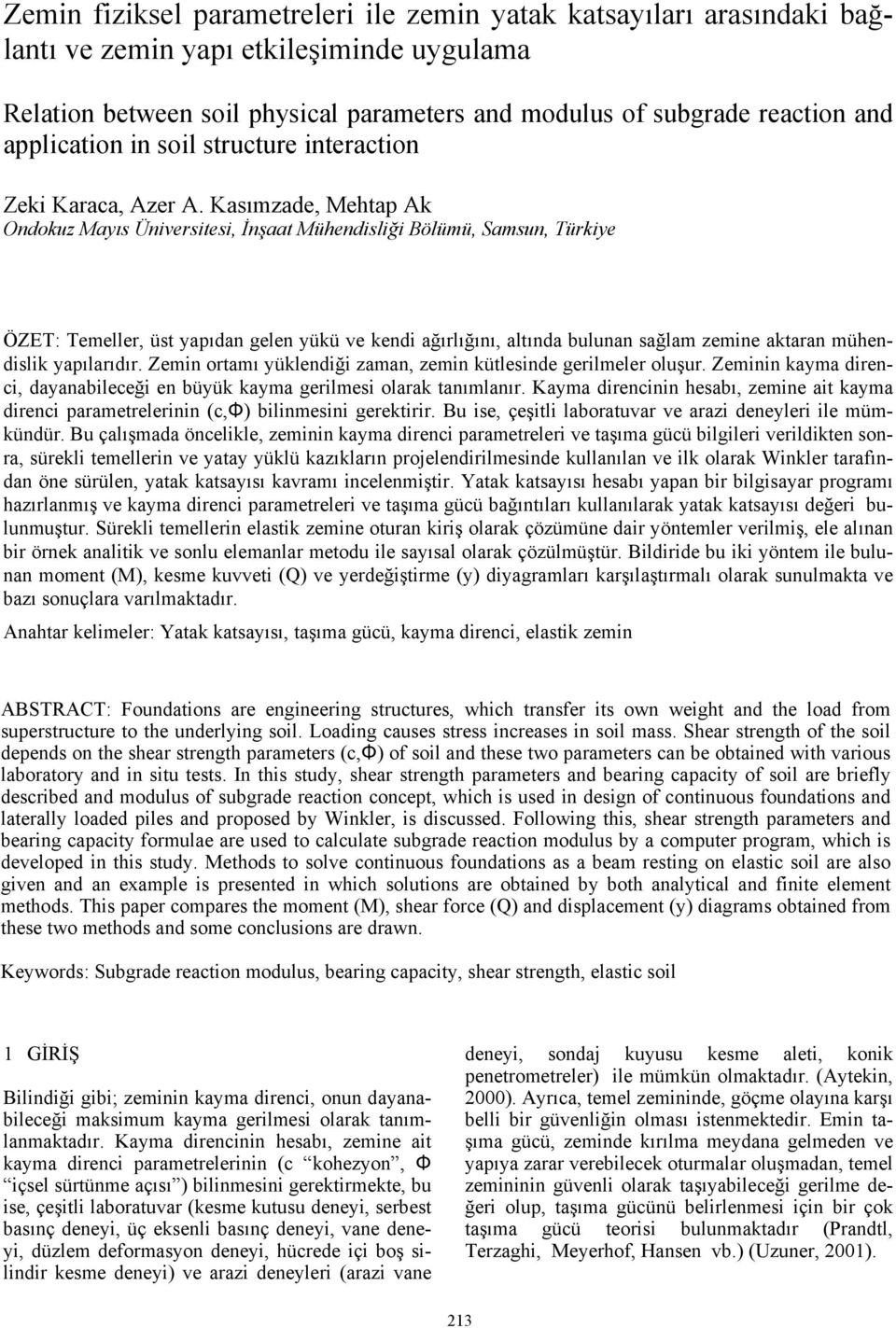 Kasımzade, Mehtap Ak Ondokuz Mayıs Üniversitesi, İnşaat Mühendisliği Bölümü, Samsun, Türkiye ÖZET: Temeller, üst yapıdan gelen yükü ve kendi ağırlığını, altında bulunan sağlam zemine aktaran