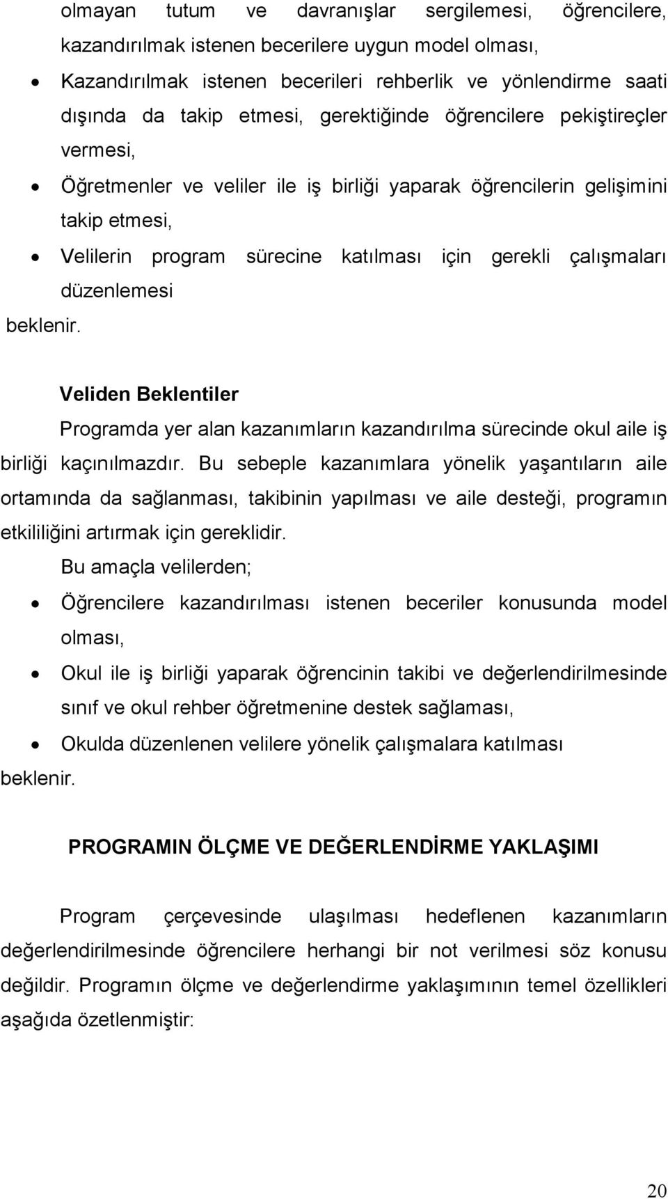 düzenlemesi beklenir. Veliden Beklentiler Programda yer alan kazanımların kazandırılma sürecinde okul aile iş birliği kaçınılmazdır.