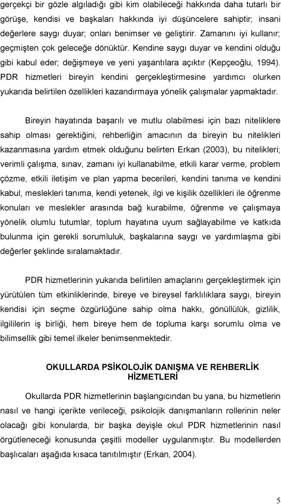 PDR hizmetleri bireyin kendini gerçekleştirmesine yardımcı olurken yukarıda belirtilen özellikleri kazandırmaya yönelik çalışmalar yapmaktadır.