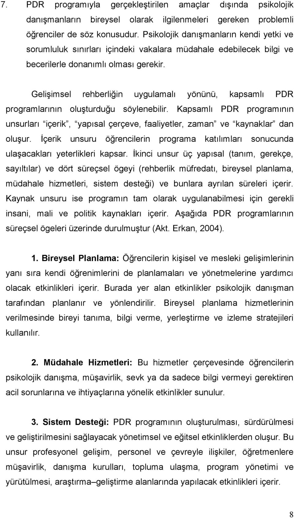 Gelişimsel rehberliğin uygulamalı yönünü, kapsamlı PDR programlarının oluşturduğu söylenebilir. Kapsamlı PDR programının unsurları içerik, yapısal çerçeve, faaliyetler, zaman ve kaynaklar dan oluşur.