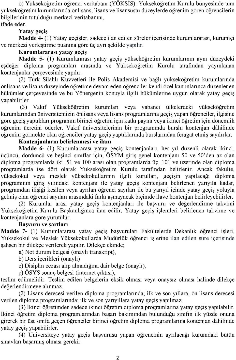 Yatay geçiş Madde 4- (1) Yatay geçişler, sadece ilan edilen süreler içerisinde kurumlararası, kurumiçi ve merkezi yerleştirme puanına göre üç ayrı şekilde yapılır.