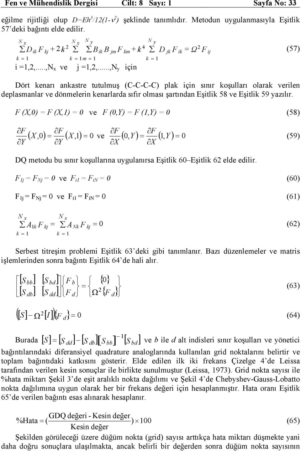 F (X,) F (X,) ve F (,Y) F (,Y) (58) F Y F Y ( X, ) ( X,) F X F X ve (, Y ) (, Y ) (59) DQ metodu bu sınır oşullarına ugulanırsa Eştl 6 Eştl 6 elde edlr.