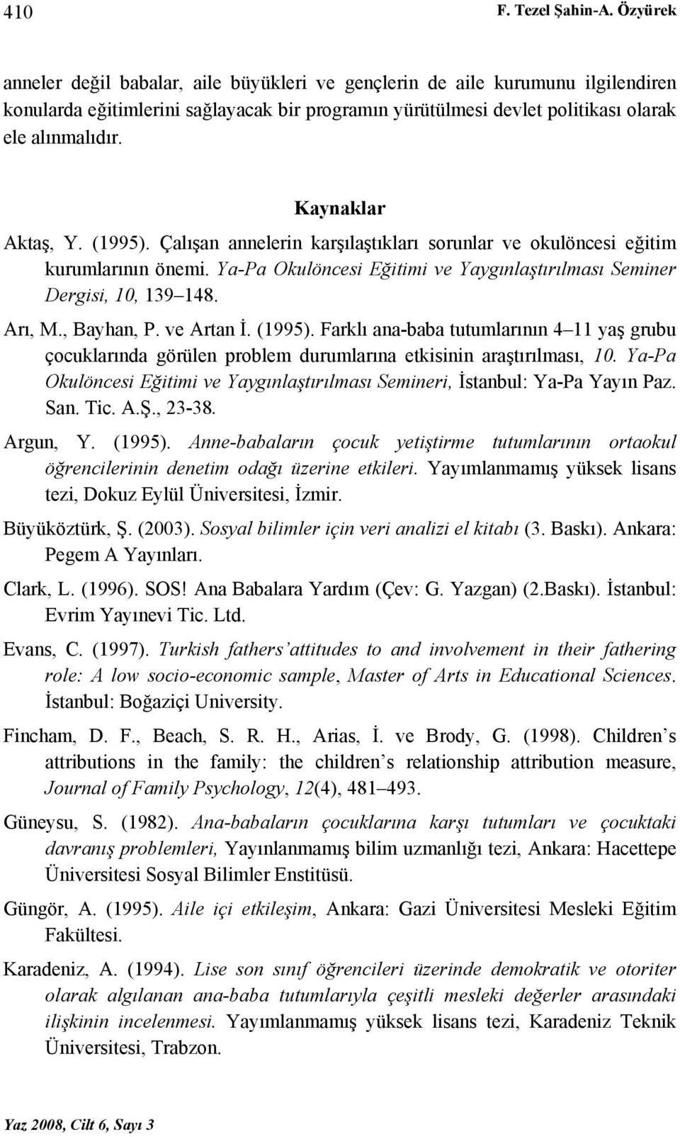 Kaynaklar Aktaş, Y. (1995). Çalışan annelerin karşılaştıkları sorunlar ve okulöncesi eğitim kurumlarının önemi. Ya-Pa Okulöncesi Eğitimi ve Yaygınlaştırılması Seminer Dergisi, 10, 139 148. Arı, M.