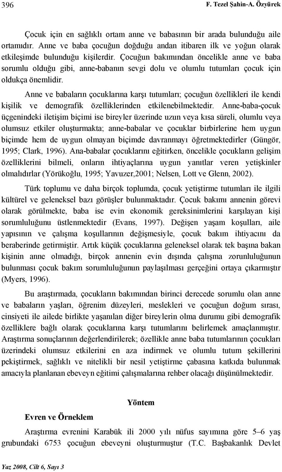 Çocuğun bakımından öncelikle anne ve baba sorumlu olduğu gibi, anne-babanın sevgi dolu ve olumlu tutumları çocuk için oldukça önemlidir.