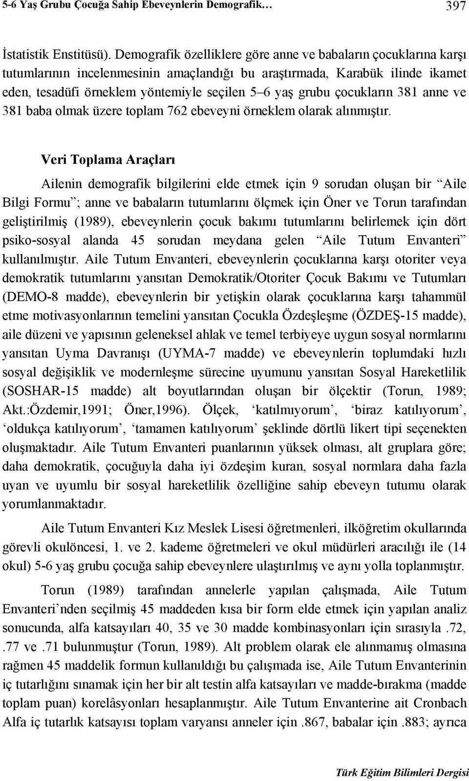 çocukların 381 anne ve 381 baba olmak üzere toplam 762 ebeveyni örneklem olarak alınmıştır.