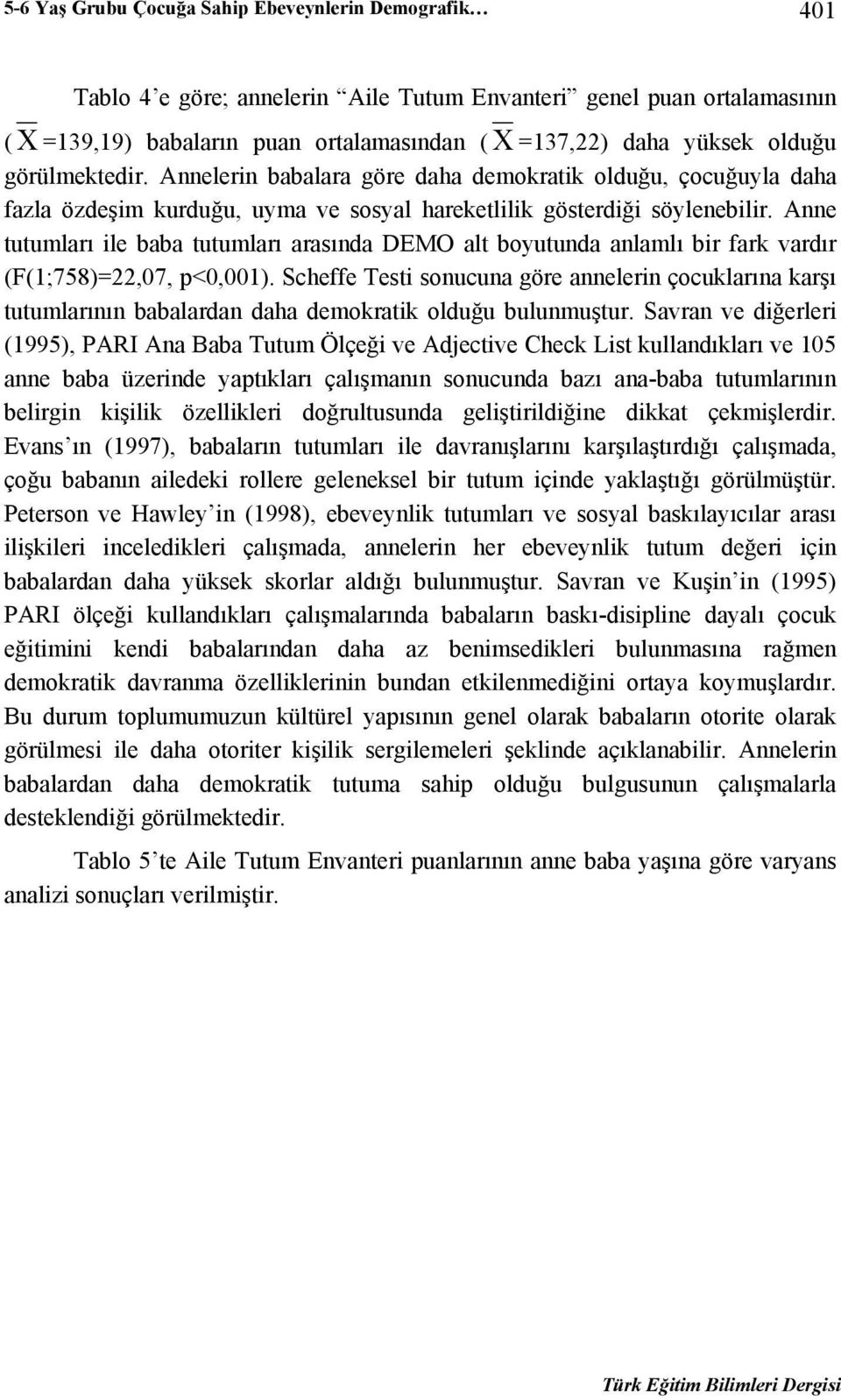 Anne tutumları ile baba tutumları arasında DEMO alt boyutunda anlamlı bir fark vardır (F(1;758)=22,07, p<0,001).