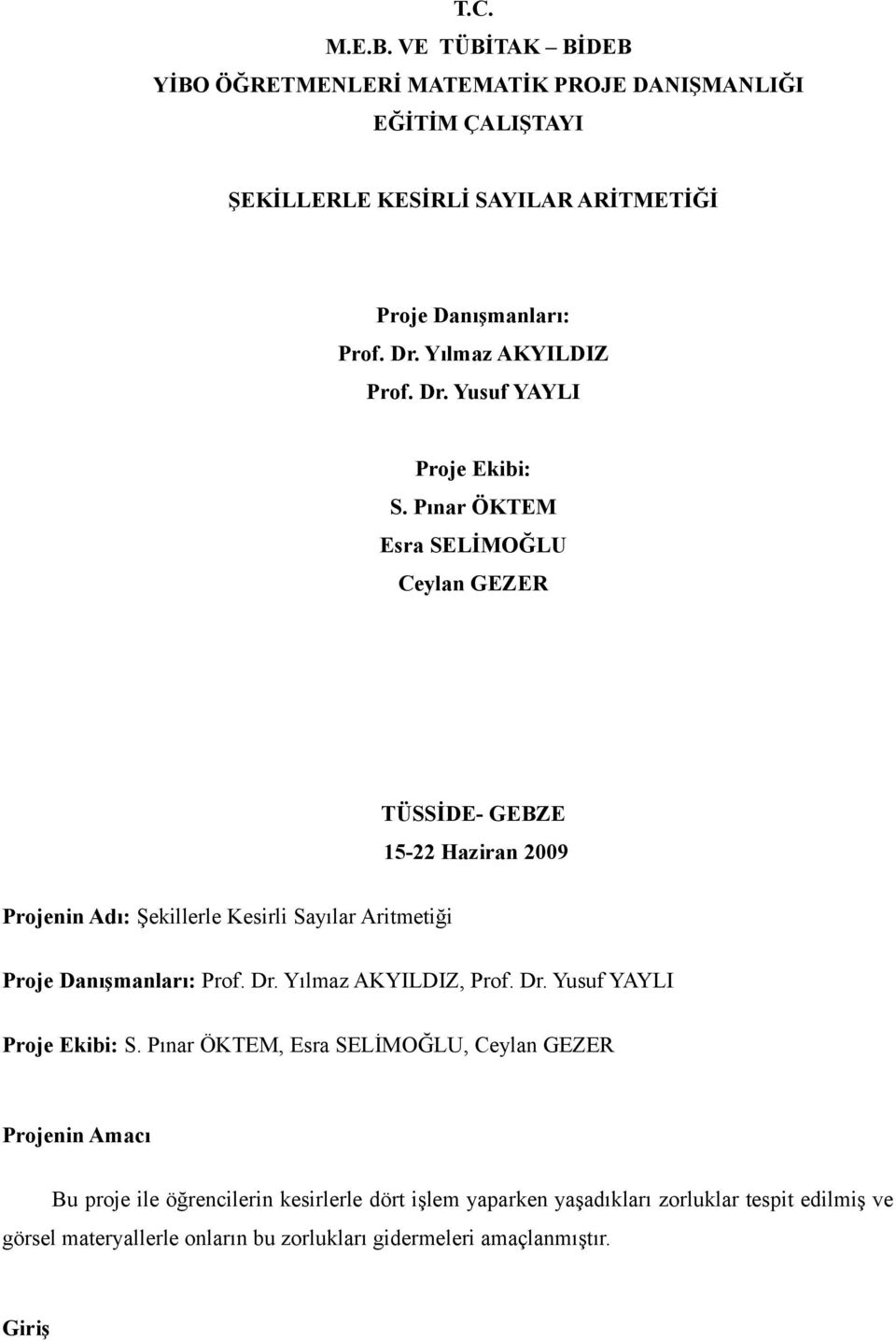 Pınar ÖKTEM Esra SELİMOĞLU Ceylan GEZER TÜSSİDE- GEBZE 15-22 Haziran 2009 Projenin Adı: Şekillerle Kesirli Sayılar Aritmetiği Proje Danışmanları: Prof. Dr.