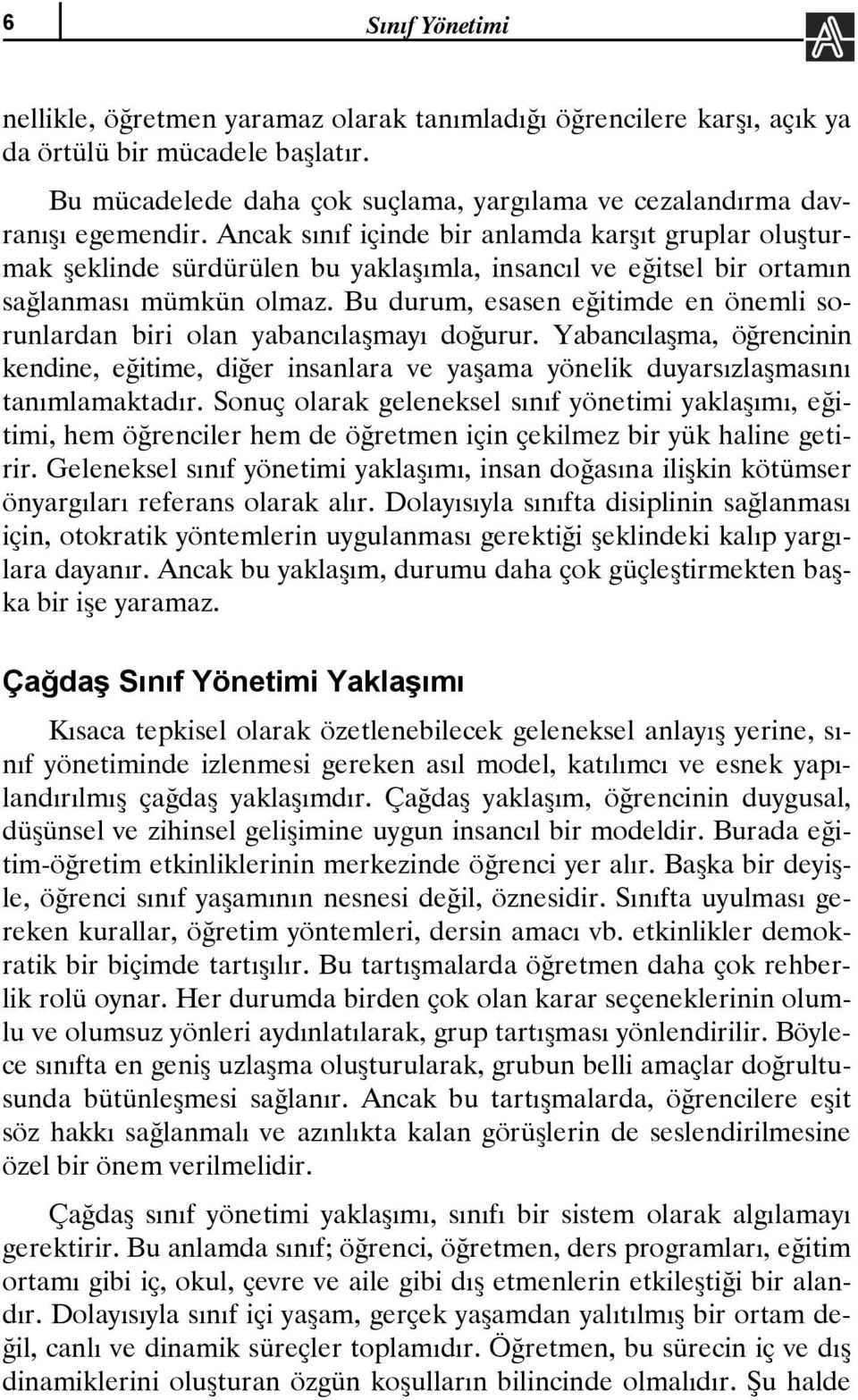 Ancak sınıf içinde bir anlamda karşıt gruplar oluşturmak şeklinde sürdürülen bu yaklaşımla, insancıl ve eğitsel bir ortamın sağlanması mümkün olmaz.