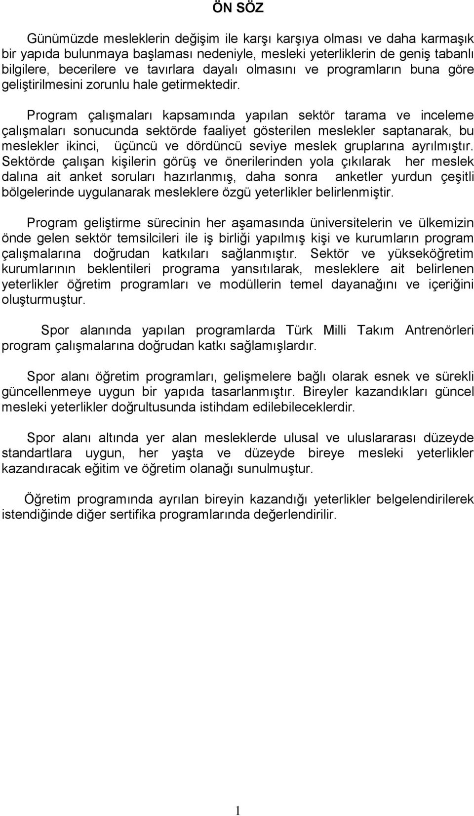 Program çalışmaları kapsamında yapılan sektör tarama ve inceleme çalışmaları sonucunda sektörde faaliyet gösterilen meslekler saptanarak, bu meslekler ikinci, üçüncü ve dördüncü seviye meslek