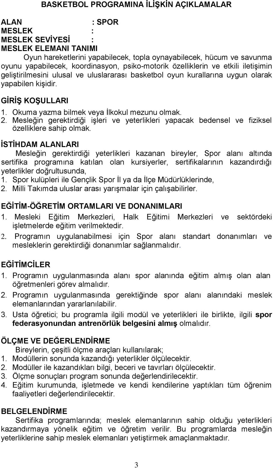 Okuma yazma bilmek veya İlkokul mezunu olmak. 2. Mesleğin gerektirdiği işleri ve yeterlikleri yapacak bedensel ve fiziksel özelliklere sahip olmak.