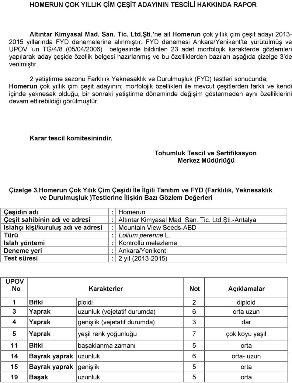 özelliklerden bazıları aşağıda çizelge 3 de verilmiştir. Homerun çok yıllık çim çeşit adayının; morfolojik özellikleri ile mevcut çeşitlerden farklı ve kendi Çizelge 3.