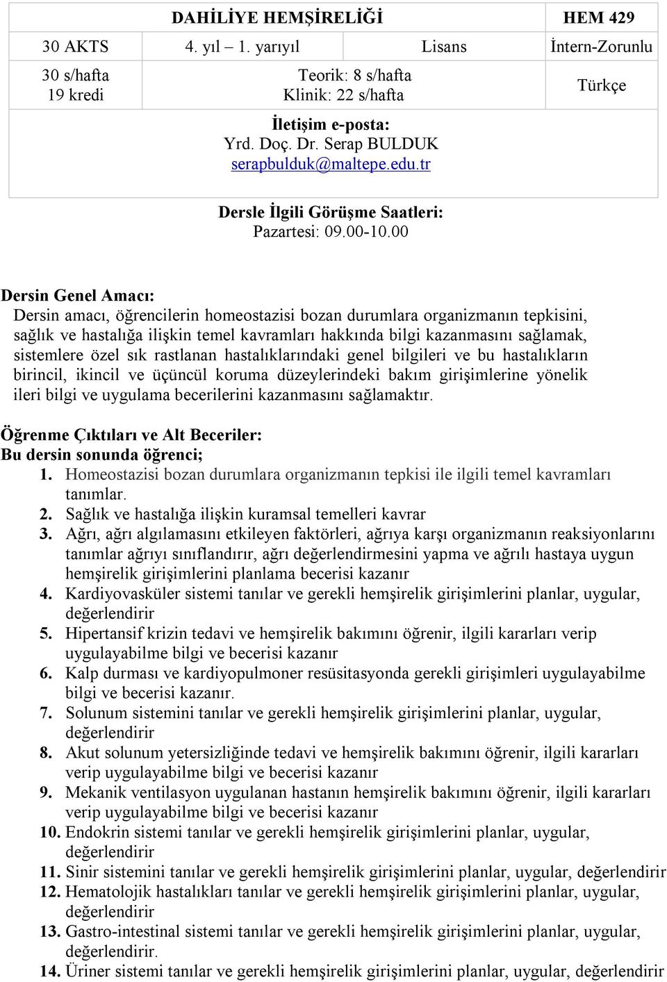 00 Türkçe Dersin Genel Amacı: Dersin amacı, öğrencilerin homeostazisi bozan durumlara organizmanın tepkisini, sağlık ve hastalığa ilişkin temel kavramları hakkında bilgi kazanmasını sağlamak,