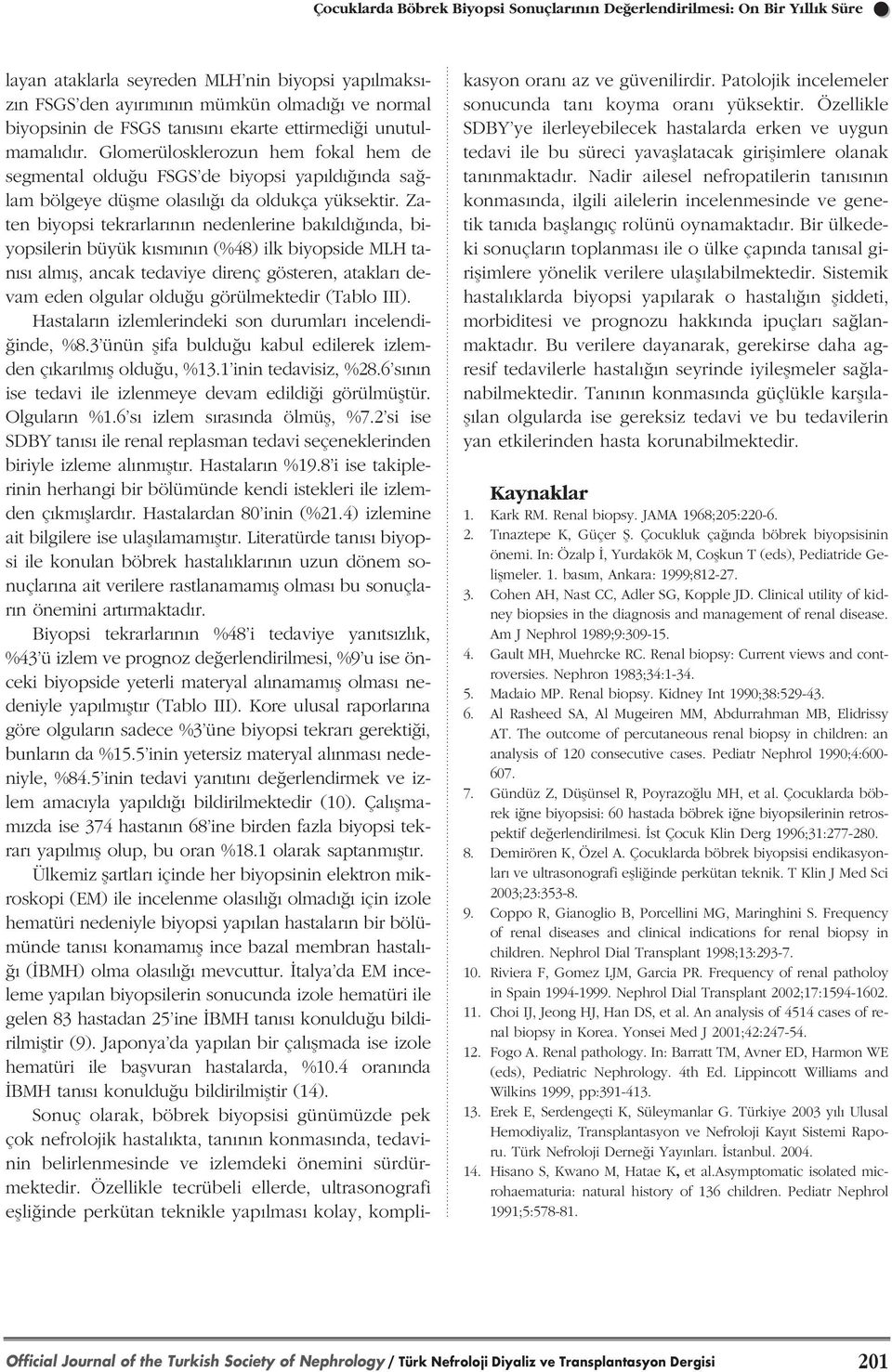 Zaten biyopsi tekrarlar n n nedenlerine bak ld nda, biyopsilerin büyük k sm n n (%48) ilk biyopside MLH tan s alm fl, ancak tedaviye direnç gösteren, ataklar devam eden olgular oldu u görülmektedir