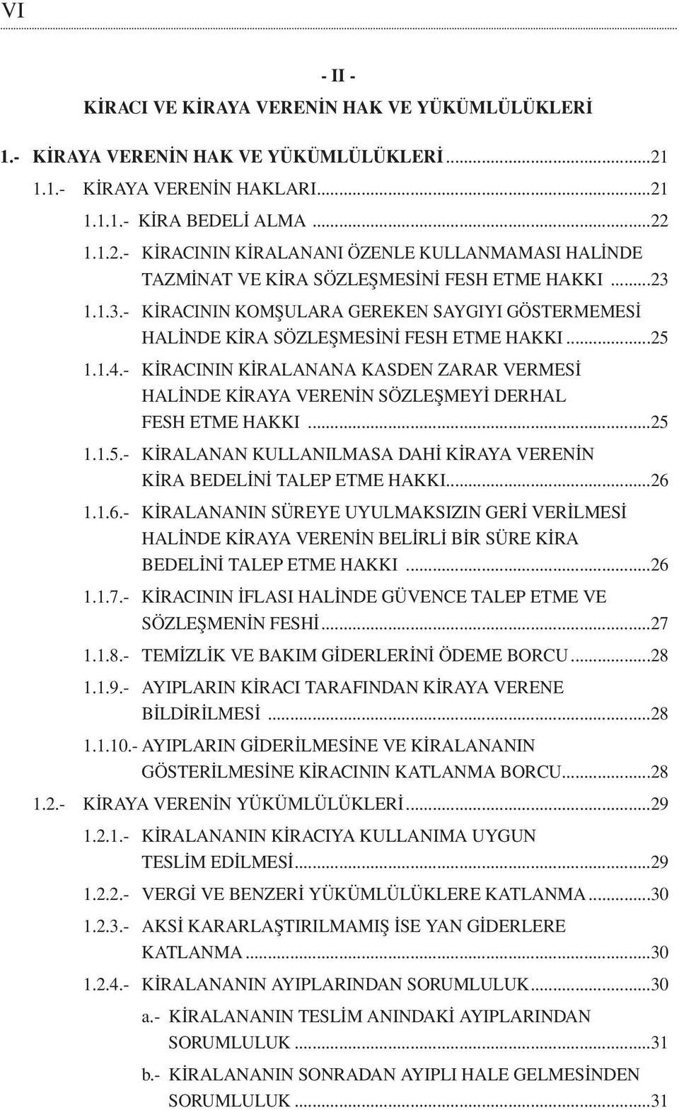 - KİRACININ KİRALANANA KASDEN ZARAR VERMESİ HALİNDE KİRAYA VERENİN SÖZLEŞMEYİ DERHAL FESH ETME HAKKI...25 1.1.5.- KİRALANAN KULLANILMASA DAHİ KİRAYA VERENİN KİRA BEDELİNİ TALEP ETME HAKKI...26 