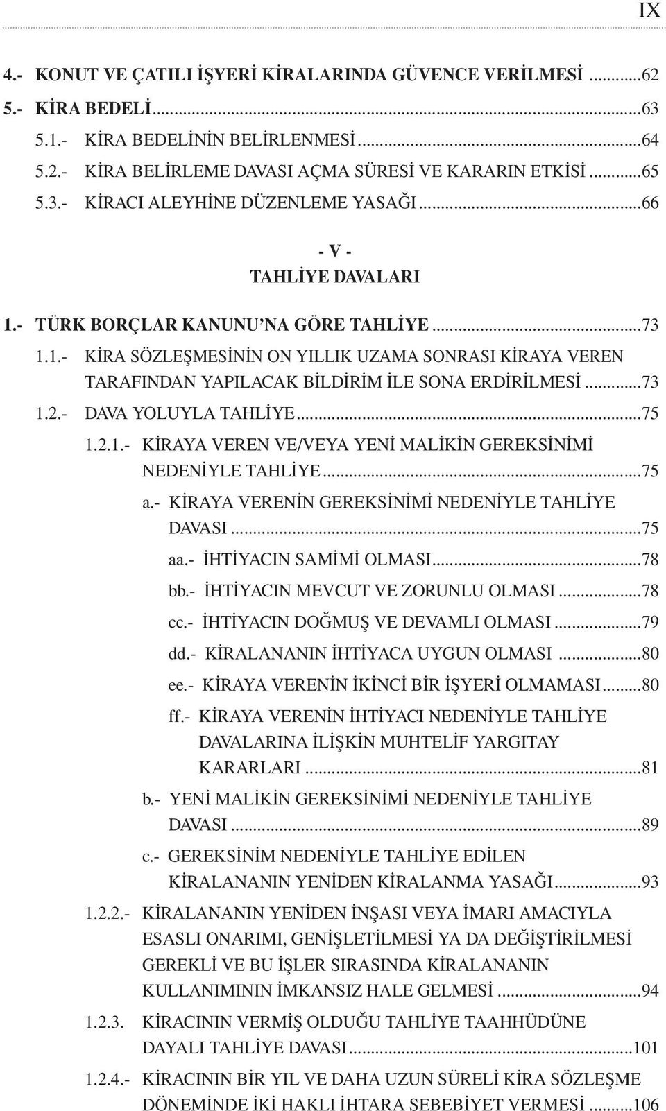 - DAVA YOLUYLA TAHLİYE...75 1.2.1.- KİRAYA VEREN VE/VEYA YENİ MALİKİN GEREKSİNİMİ NEDENİYLE TAHLİYE...75 a.- KİRAYA VERENİN GEREKSİNİMİ NEDENİYLE TAHLİYE DAVASI...75 aa.- İHTİYACIN SAMİMİ OLMASI.