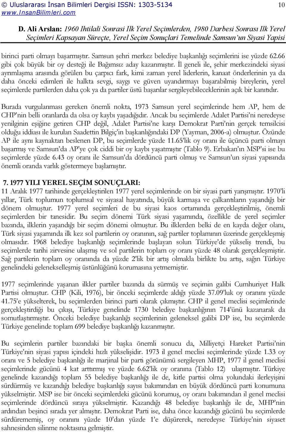 uyandırmayı başarabilmiş bireylerin, yerel seçimlerde partilerden daha çok ya da partiler üstü başarılar sergileyebileceklerinin açık bir kanıtıdır.