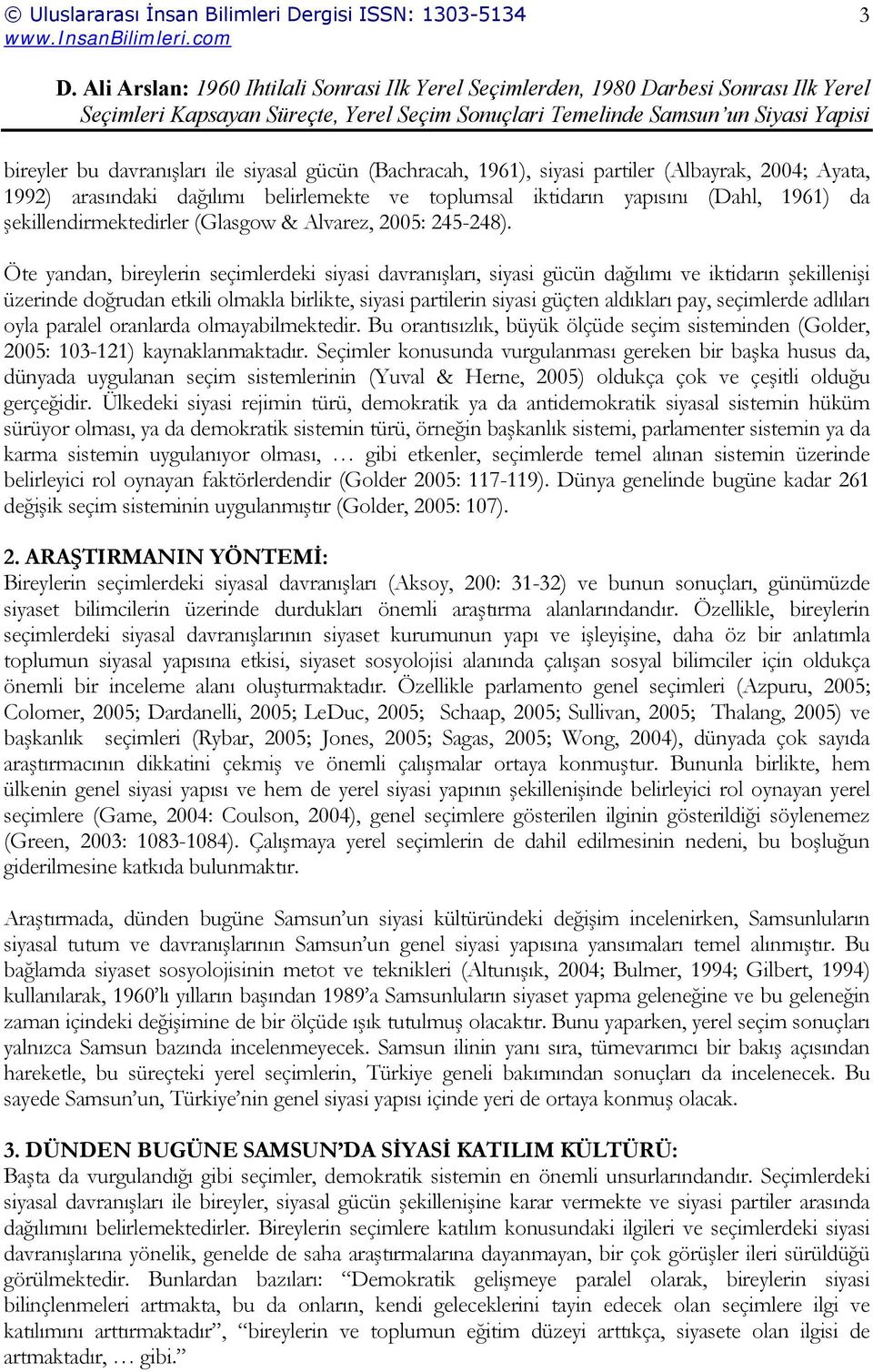 Öte yandan, bireylerin seçimlerdeki siyasi davranışları, siyasi gücün dağılımı ve iktidarın şekillenişi üzerinde doğrudan etkili olmakla birlikte, siyasi partilerin siyasi güçten aldıkları pay,