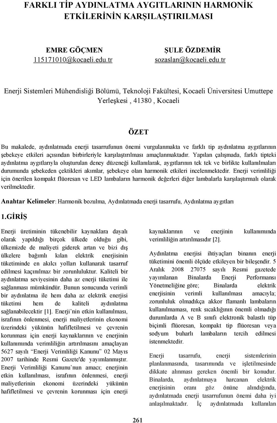 tr Enerji Sistemleri Mühendisliği Bölümü, Teknoloji Fakültesi, Kocaeli Üniversitesi Umuttepe Yerleşkesi, 41380, Kocaeli ÖZET Bu makalede, aydınlatmada enerji tasarrufunun önemi vurgulanmakta ve