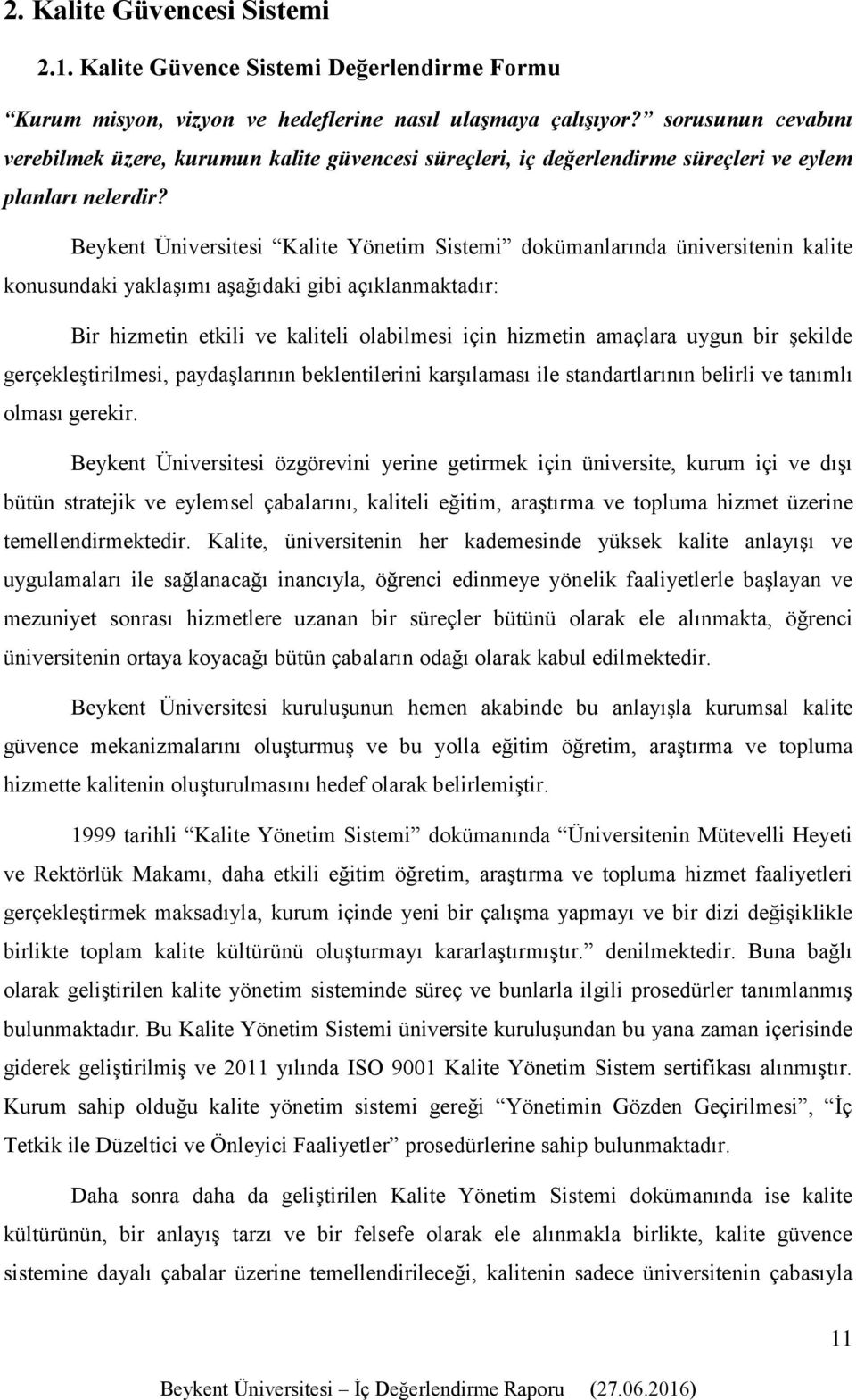 Beykent Üniversitesi Kalite Yönetim Sistemi dokümanlarında üniversitenin kalite konusundaki yaklaşımı aşağıdaki gibi açıklanmaktadır: Bir hizmetin etkili ve kaliteli olabilmesi için hizmetin amaçlara