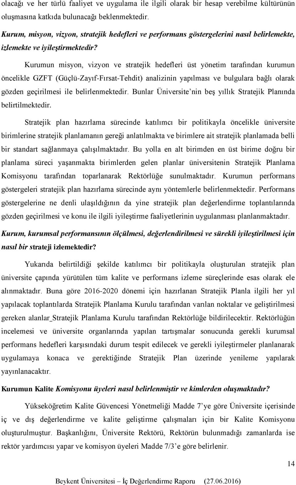 Kurumun misyon, vizyon ve stratejik hedefleri üst yönetim tarafından kurumun öncelikle GZFT (Güçlü-Zayıf-Fırsat-Tehdit) analizinin yapılması ve bulgulara bağlı olarak gözden geçirilmesi ile