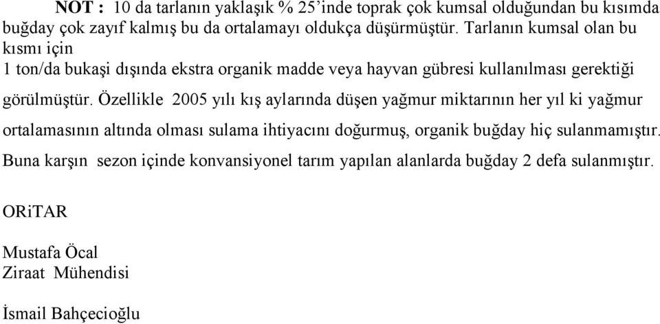 Özellikle 2005 yılı kış aylarında düşen yağmur miktarının her yıl ki yağmur ortalamasının altında olması sulama ihtiyacını doğurmuş, organik buğday