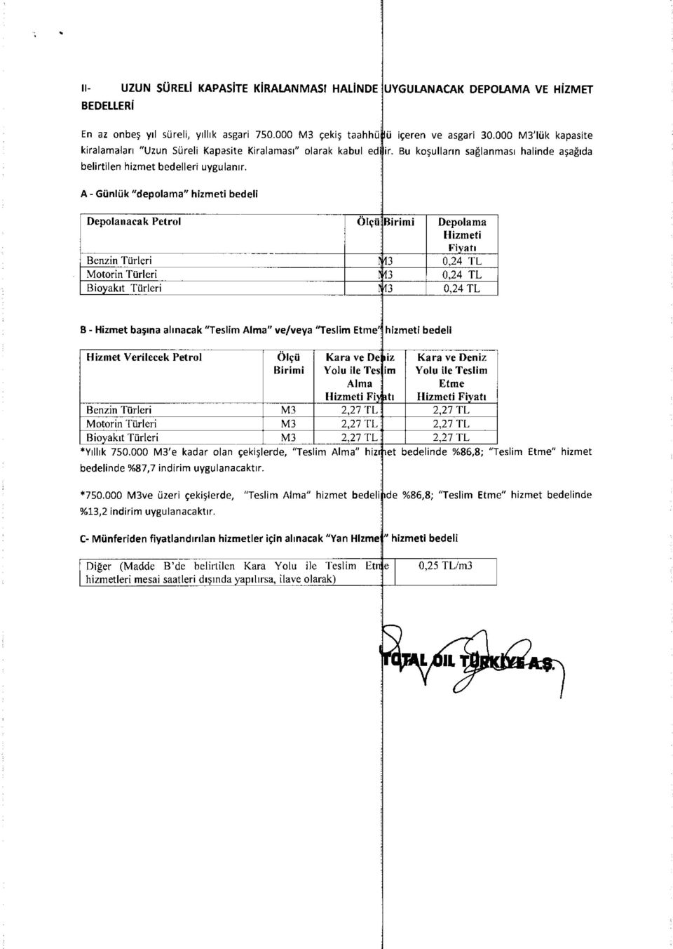 A - Günlük "depolama" hizmeti bedeli Depolanacak Petrol Ölçü Birimi Depolama Hizmeti Fiyatı Benzin Türleri 13 0,24 TL Motorin Türleri İn 0,24 TL Bioyakıt Türleri Iİ 13 0,24 TL B - Hizmet başına