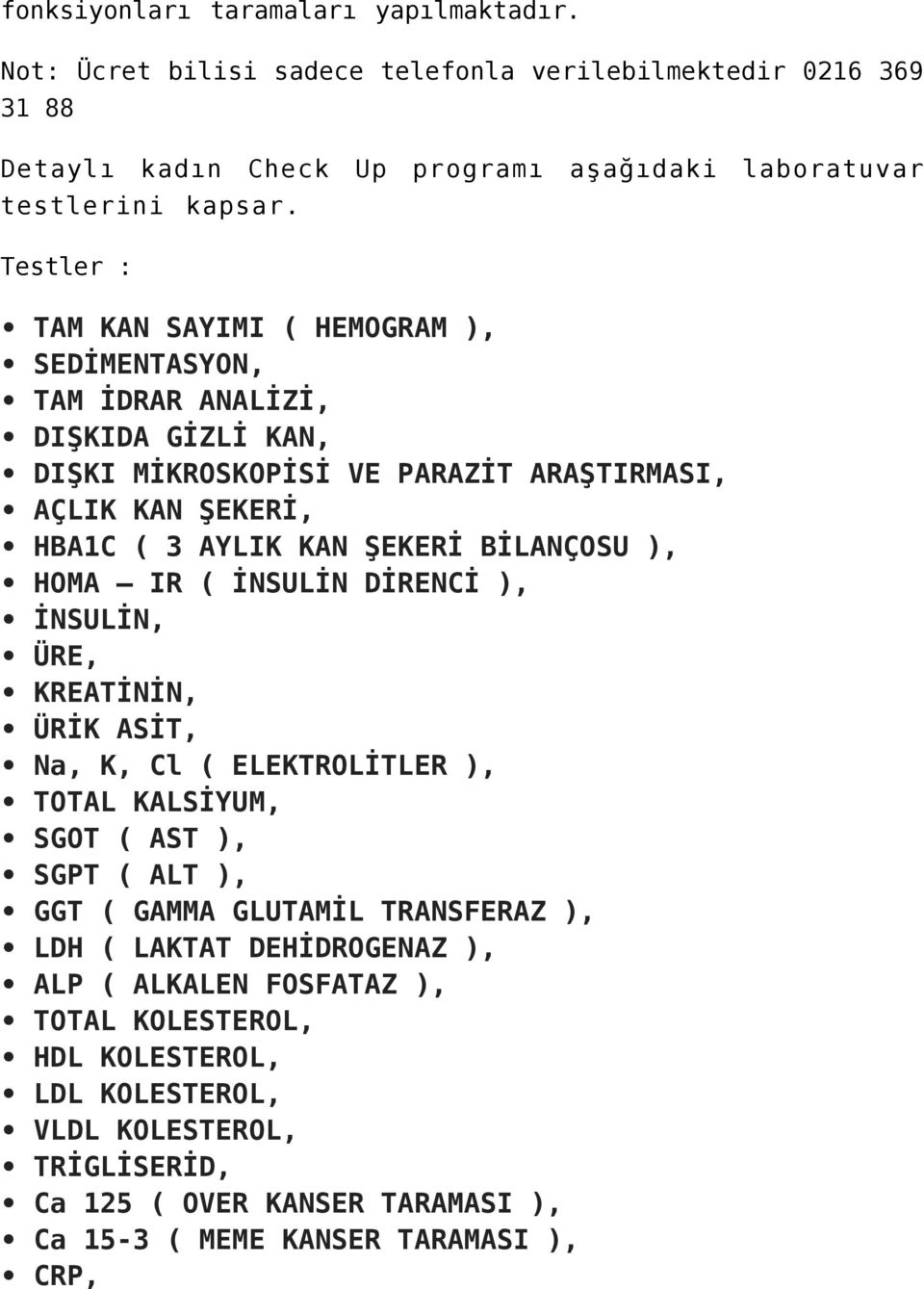 BİLANÇOSU ), HOMA IR ( İNSULİN DİRENCİ ), İNSULİN, ÜRE, KREATİNİN, ÜRİK ASİT, Na, K, Cl ( ELEKTROLİTLER ), TOTAL KALSİYUM, SGOT ( AST ), SGPT ( ALT ), GGT ( GAMMA GLUTAMİL TRANSFERAZ ),